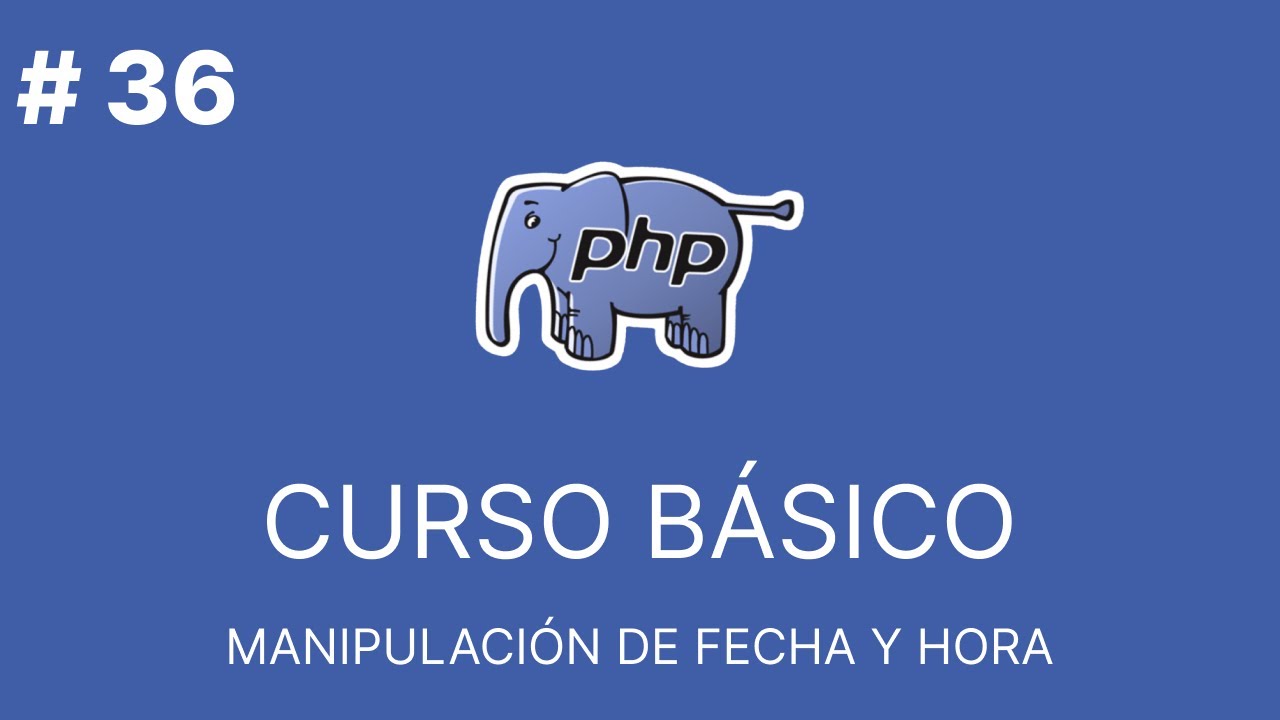 PHP Básico Desde Cero |  MANIPULACIÓN DE FECHA Y HORA #36