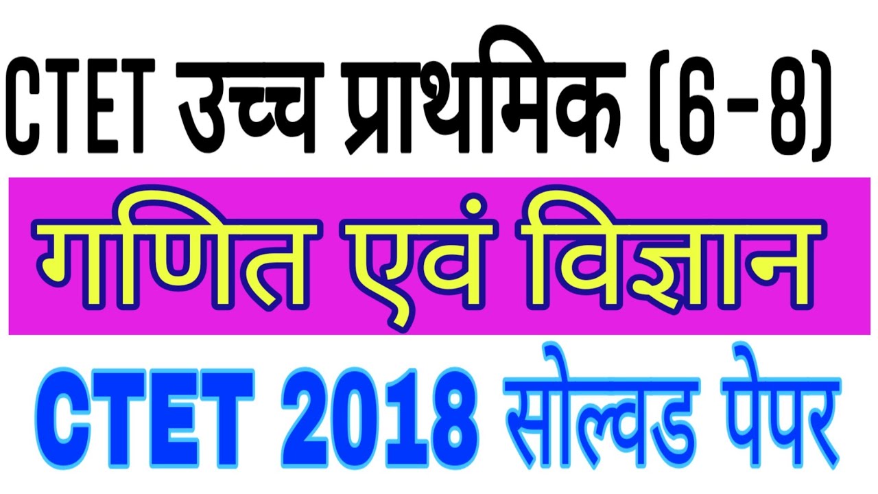 CTET 2018 विज्ञान एवं गणित सोल्वड पेपर 6-8/ MATH AND Science solved Paper 6-8 CTET SOLVED PAPER 2018