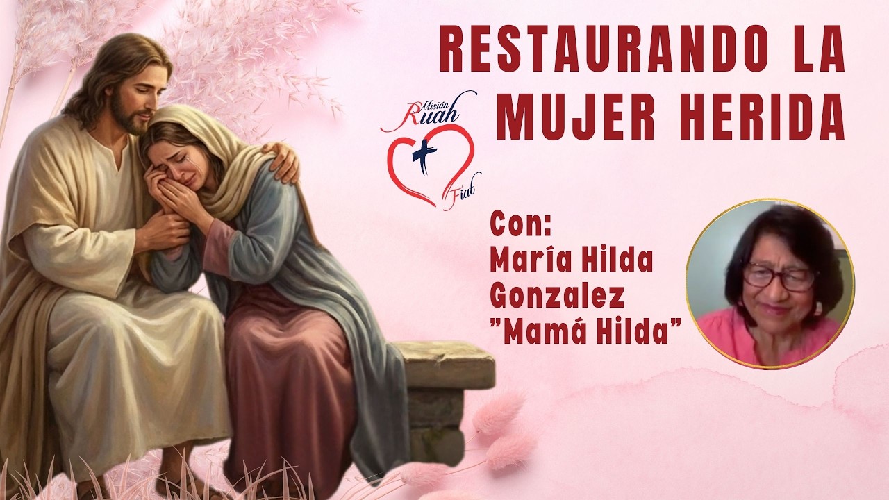Restaurando la mujer herida. Con Mamá Hilda, teóloga y orientadora familiar @Misión Ruah Foundation