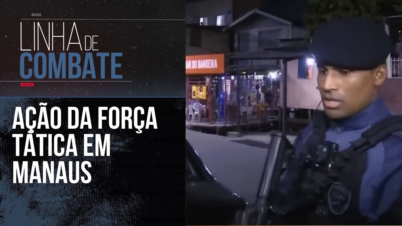 A&Ccedil;&Atilde;O DA FOR&Ccedil;A T&Aacute;TICA EM MANAUS | LINHA DE COMBATE
