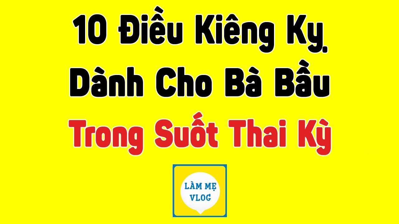 10 Điều kiêng kỵ cho các bà bầu trong suốt thai kỳ và trước khi sinh con