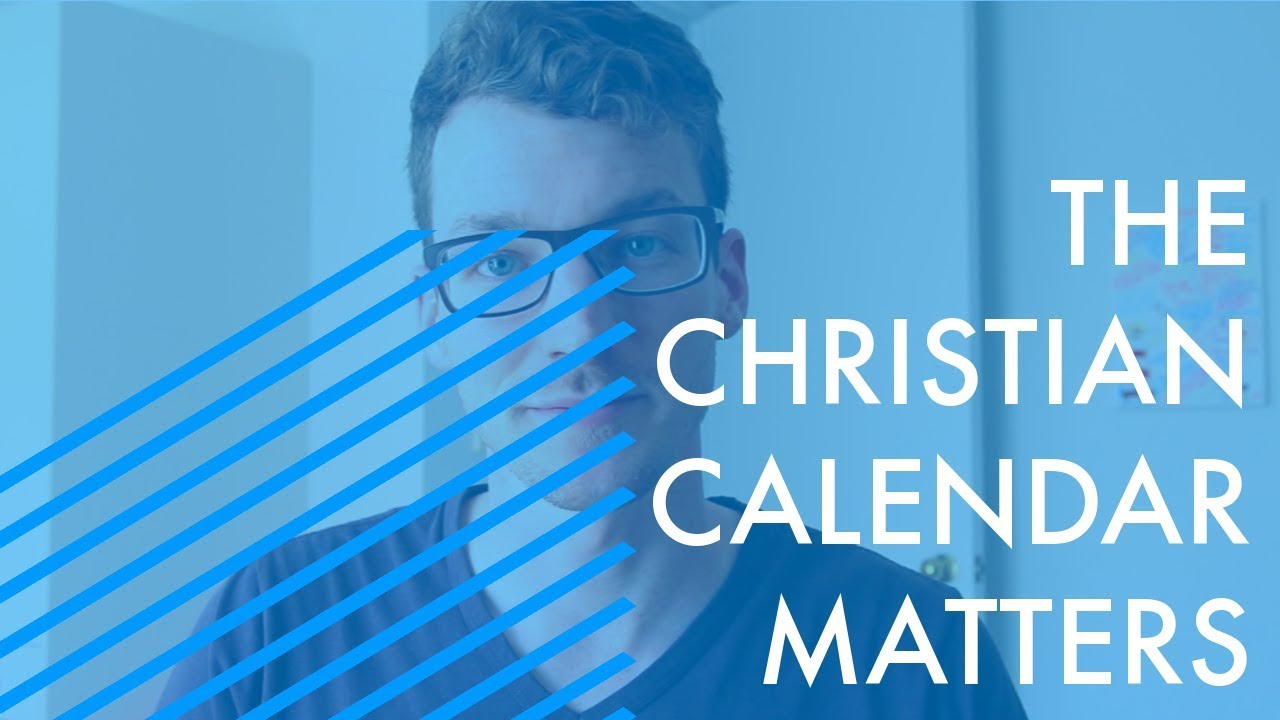 Why the Christian Calendar Matters | Christian Calendar