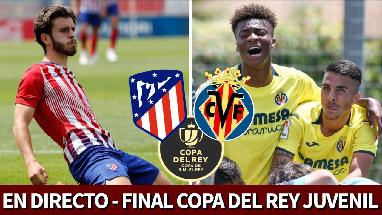 ATLÉTICO vs. VILLARREAL - FINAL COPA DEL REY juvenil | En DIRECTO desde Roquetas de Mar | Diario AS