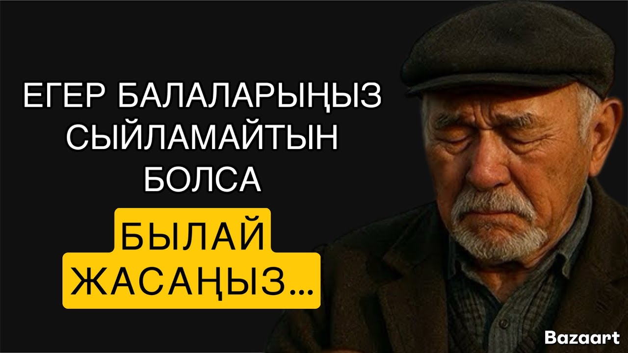 ЕГЕР БАЛАЛАРЫҢЫЗ СЫЙЛАМАЙТЫН БОЛСА,БЫЛАЙ ЖАСАҢЫЗ…/НАҚЫЛ СӨЗДЕР / ДАНАЛЫҚ СӨЗДЕР /