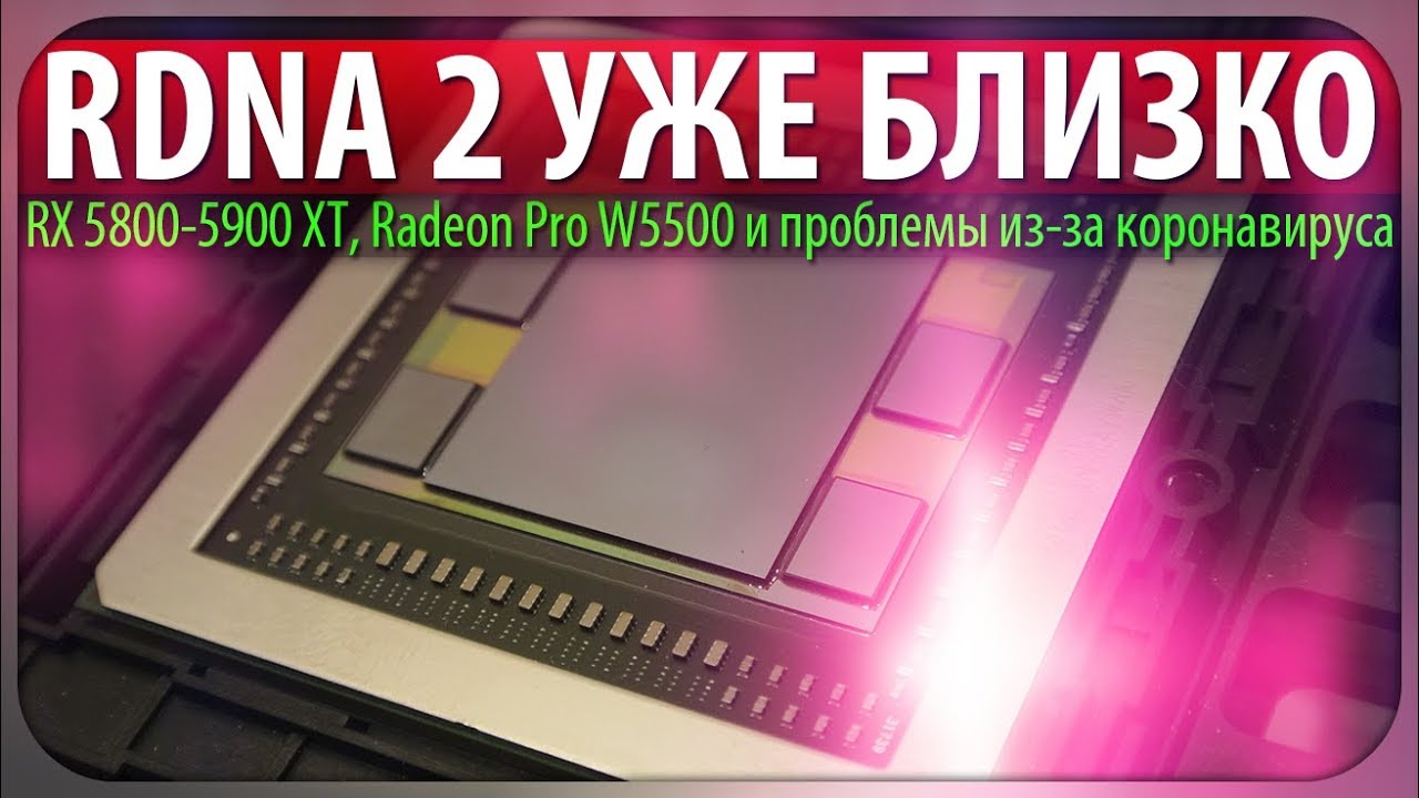 🚩RDNA 2 УЖЕ БЛИЗКО, RX 5800-5900 XT, Radeon Pro W5500 и проблемы из-за коронавируса