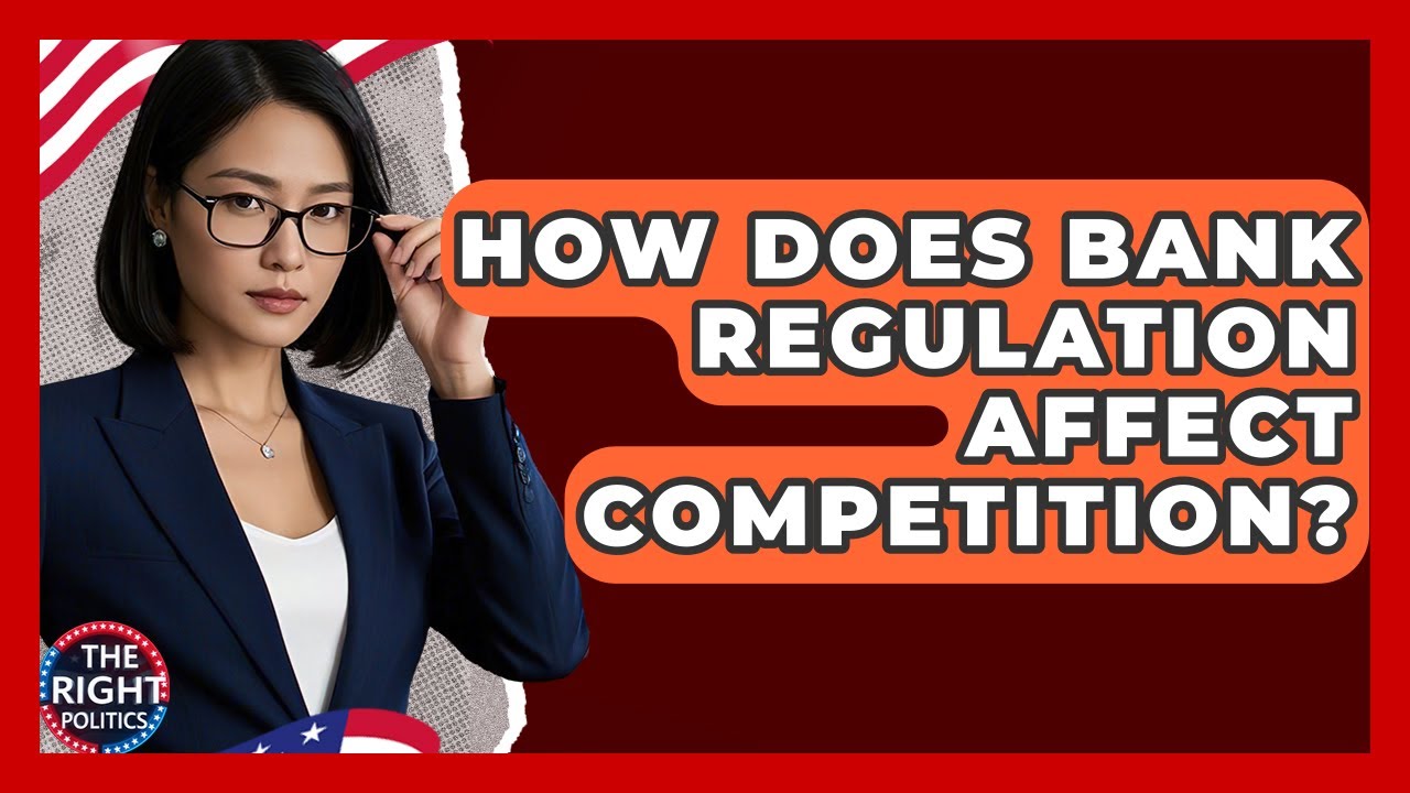How Does Bank Regulation Affect Competition? - The Right Politics