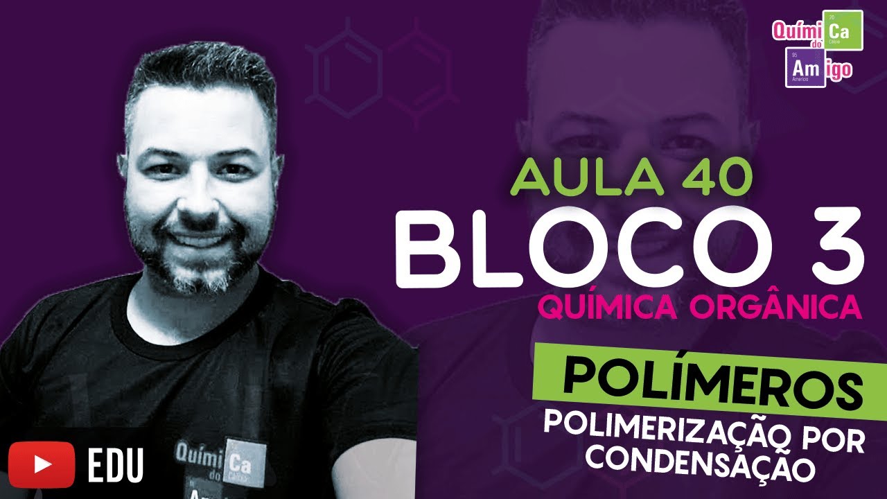 Polímeros - Polimerização por condensação - Bloco 3 - Aula 40