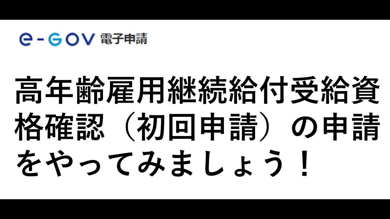 e-Gov編 　高年齢雇用継続給付受給資格確認（初回申請）の申請をやってみましょう！