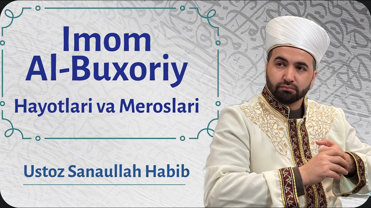 Imom Buxoriy (r.a) – Hadis Ilmining Sultoni va Sahih Merosi | Ustoz Sanaullah Habib