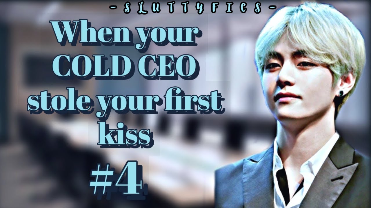 THE COLD CEO #4 || •When your COLD CEO stole your first kiss• || Taehyung ff series