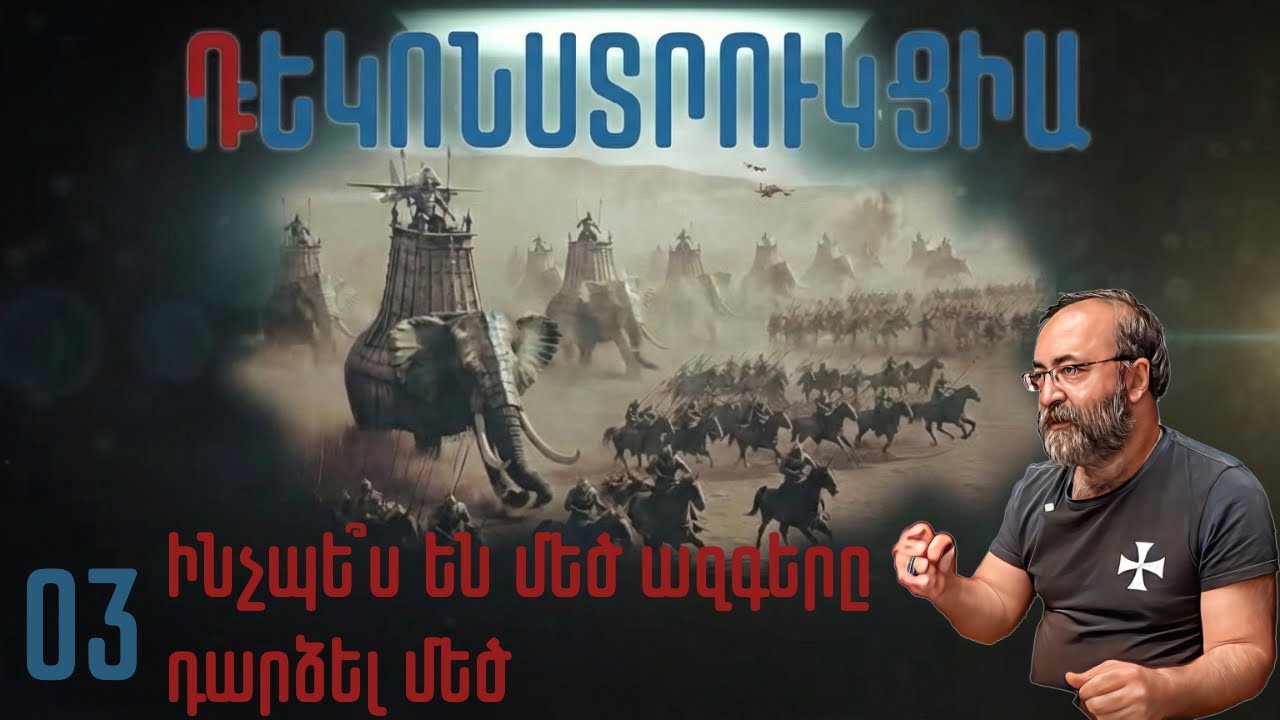 Դեկոնստրուկցիա-Ռեկոնստրուկցիա # 03 | Ինչպե՞ս են մեծ ազգերը դարձել մեծ