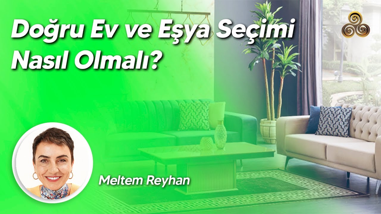 DOĞRU EV VE EŞYA SEÇİMİ NASIL OLMALI? / Yazar - Eğitmen Meltem Reyhan