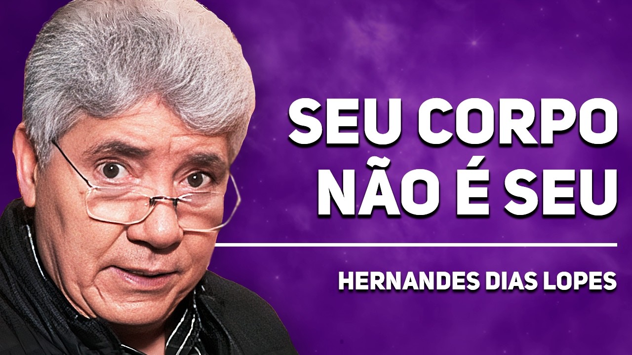 SEU CORPO É MAIS SAGRADO DO QUE VOCÊ PENSA | Hernandes Dias Lopes