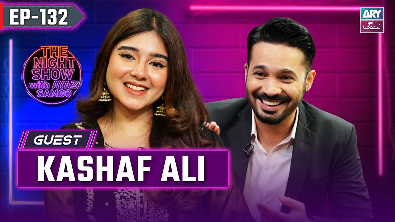 The Night Show with Ayaz Samoo | Kashaf Ali | EP 132 | 29th June 2024 | ARY Zindagi
