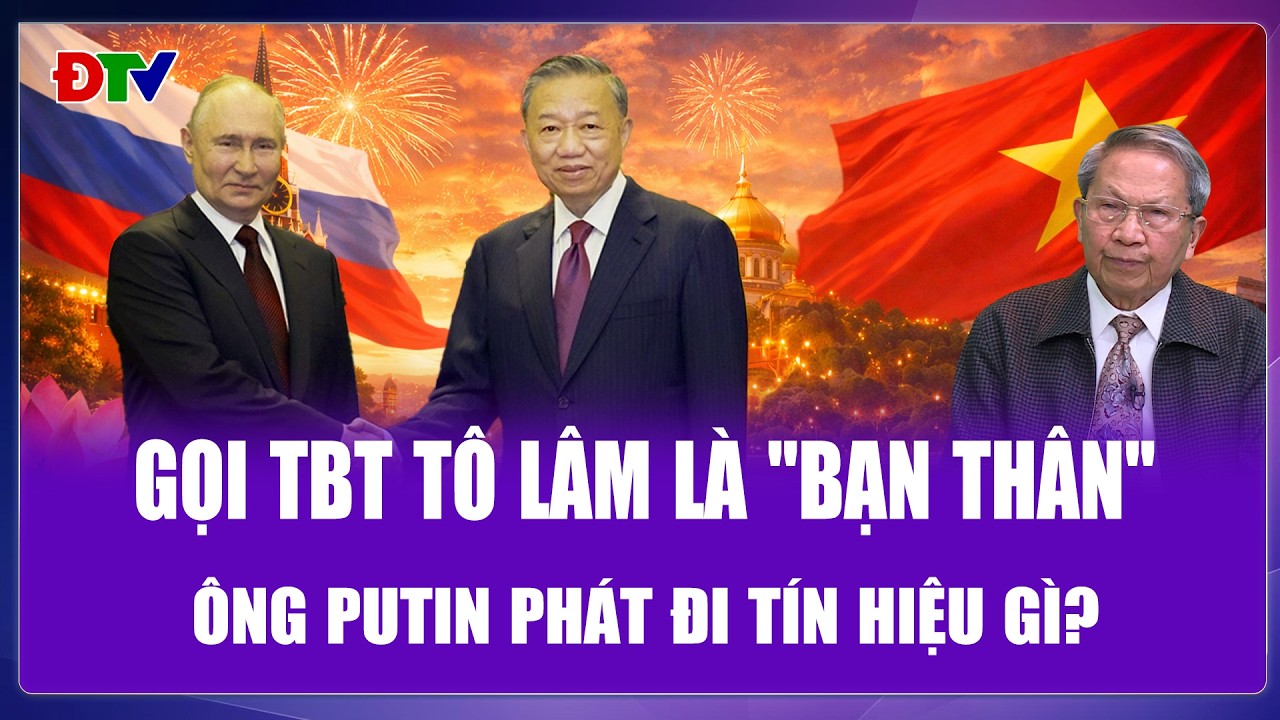 Thiếu tướng Lê Văn Cương: Tổng thống Putin gọi Tổng Bí thư Tô Lâm là “người bạn thân thiết”