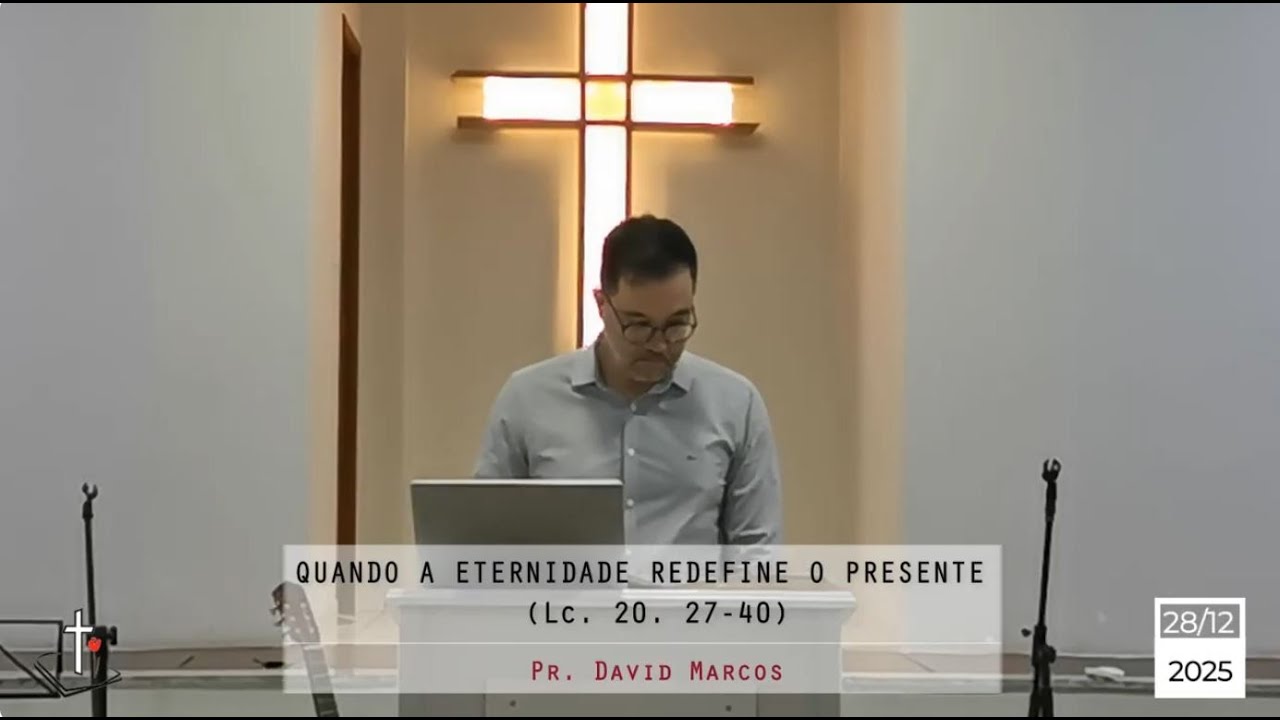 194 - QUANDO A ETERNIDADE REDEFINE O PRESENTE (Lc. 20. 27-40) - Pr. David Marcos - 28/12/2025