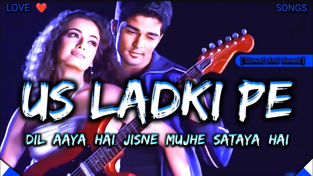 Us Ladki Pe Dil Aaya Hai | Slowed And Reverb | Lofi Songs Danish ❤️🎧