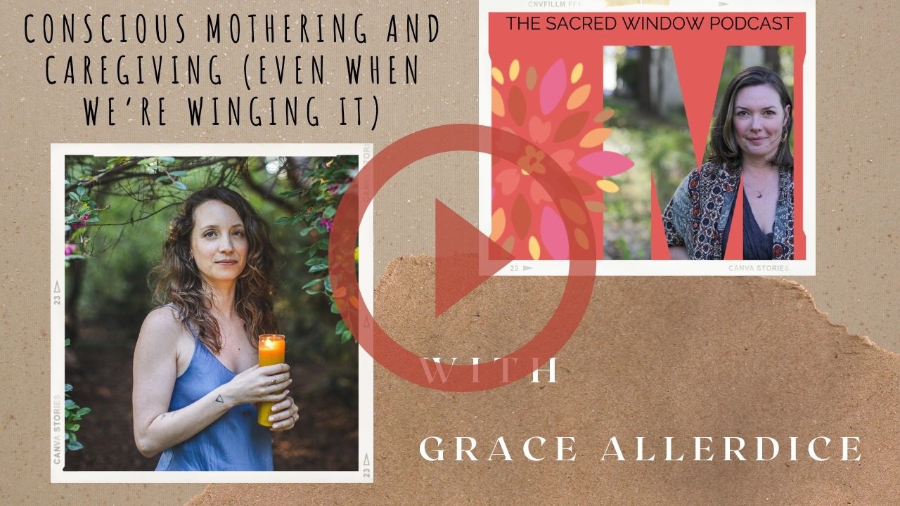 Conscious Mothering and Caregiving (Even When We’re Winging It) with Grace Allerdice