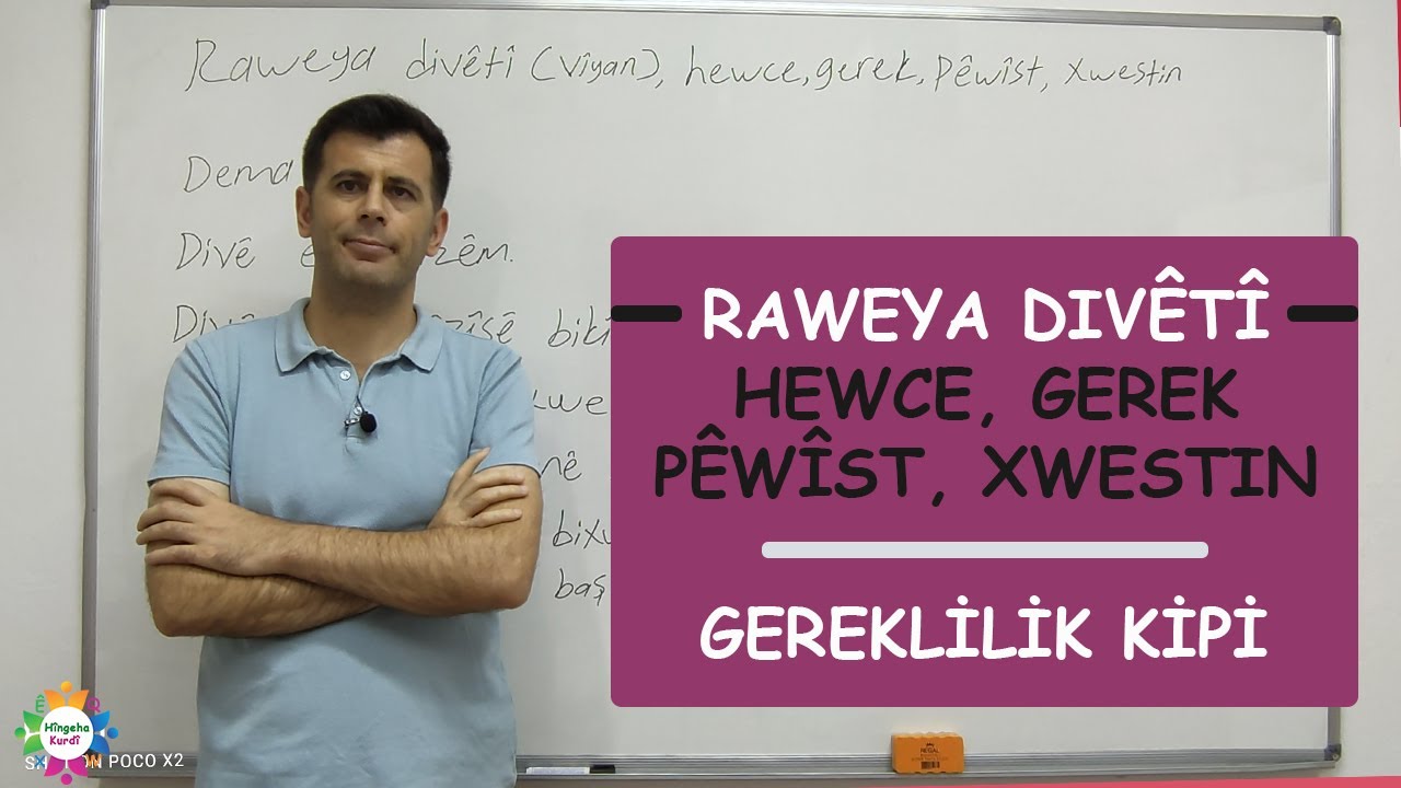 Di kurdî da raweya divêtî, hewcetî, pêwîstî, gerek, xwestin Ders 17 (Kürtçe gereklilik kipi)
