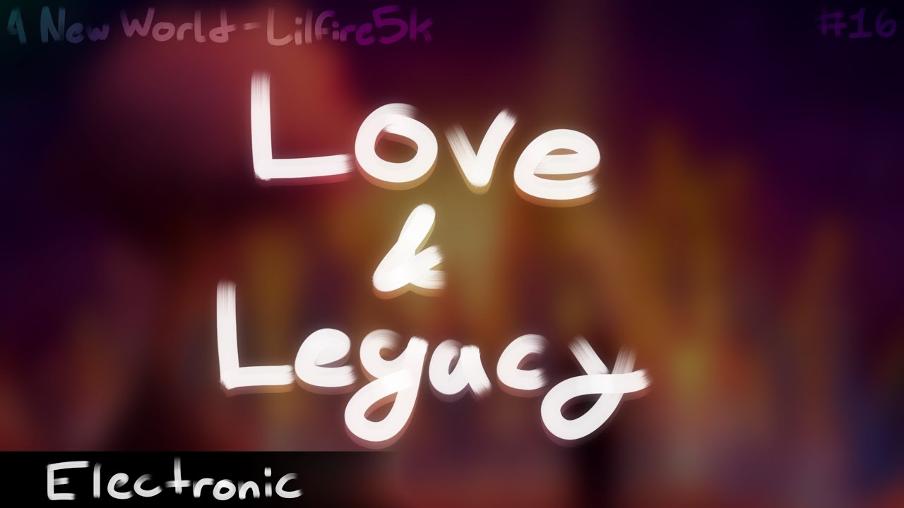 Lilfire5k - Love & Legacy (Mashup) [A New World • Track 16]