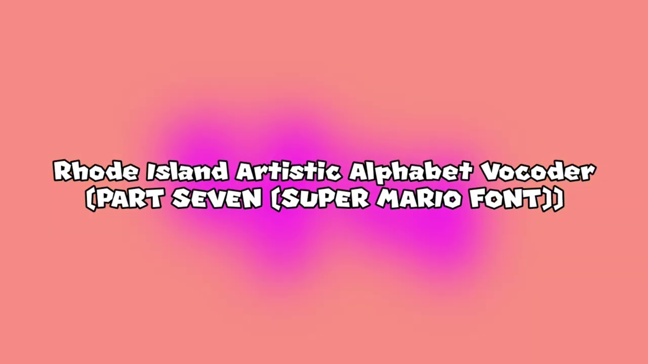 Rhode Island Artistic Alphabet Vocoder (PART SEVEN (SUPER MARIO FONT))