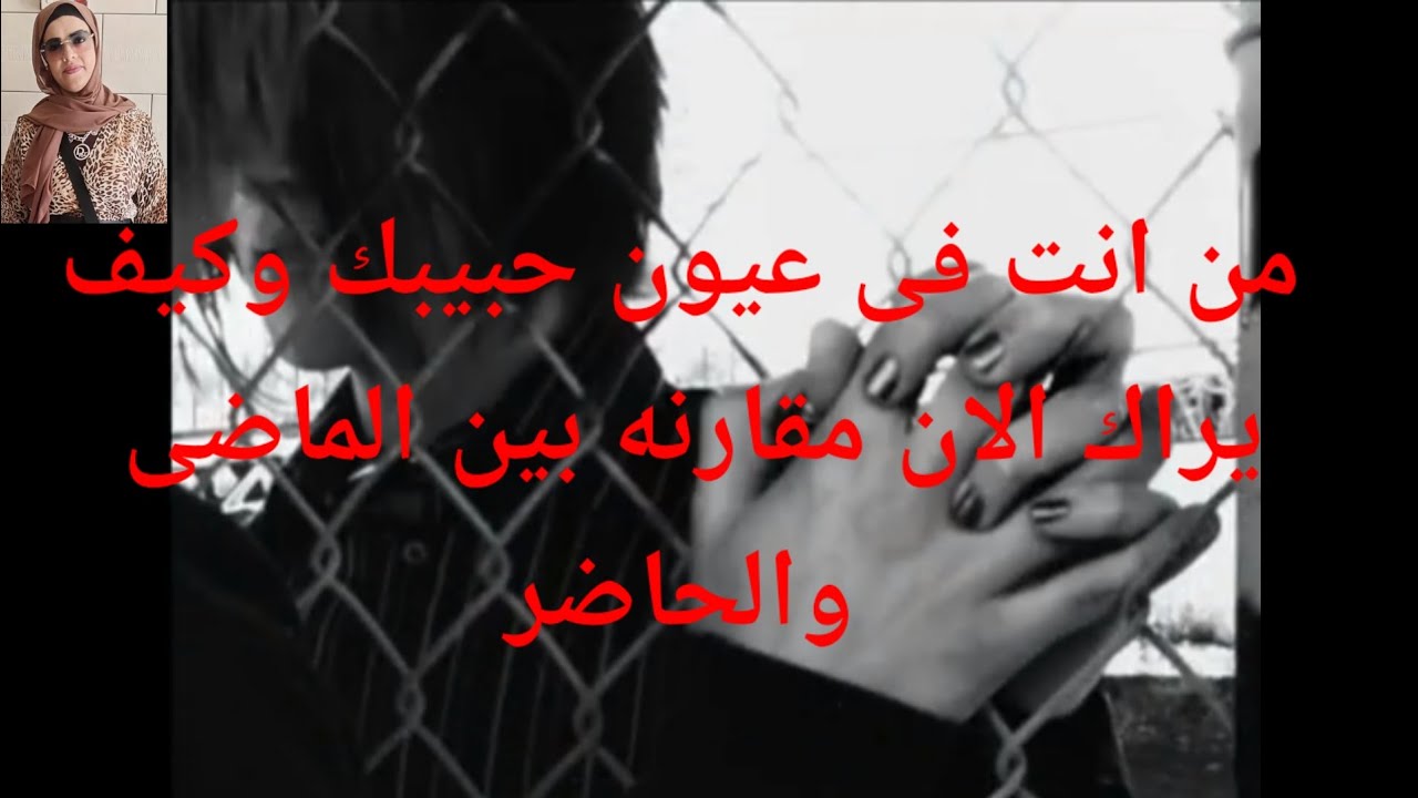 من انت فى عيون حبيبك وكيف يراك الان مقارنه بين الماضى والحاضر