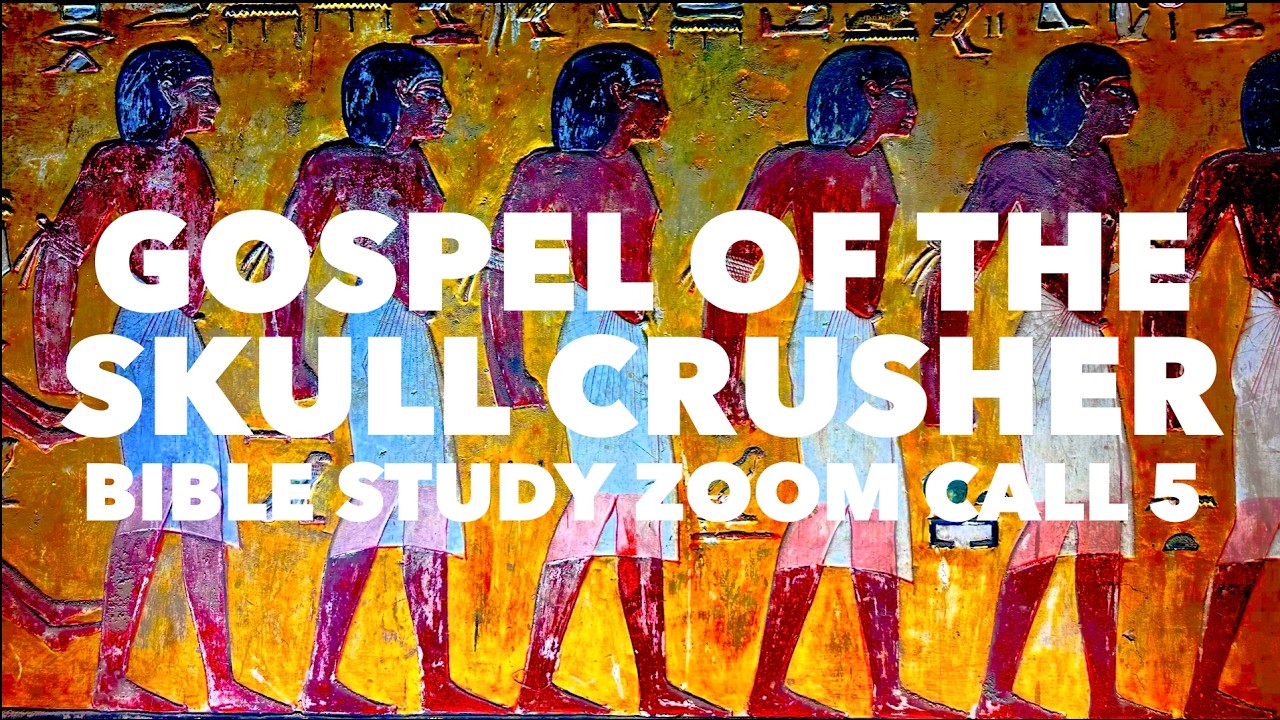 Gospel of the Skull Crusher Bible Study Zoom Call 5