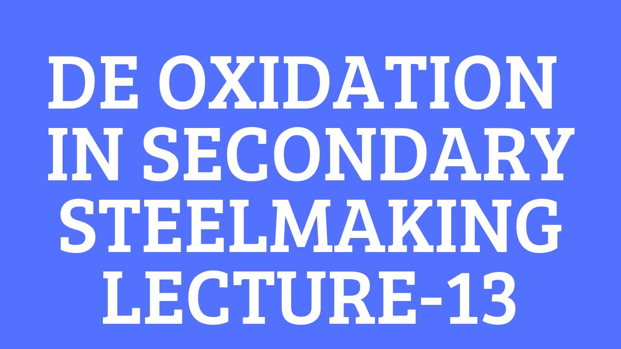 DEOXIDATION IN SECONDARY STEEL MAKING-LECTURE 13-FERROUS EXTRACTION- EVERYTHING METALLURGY