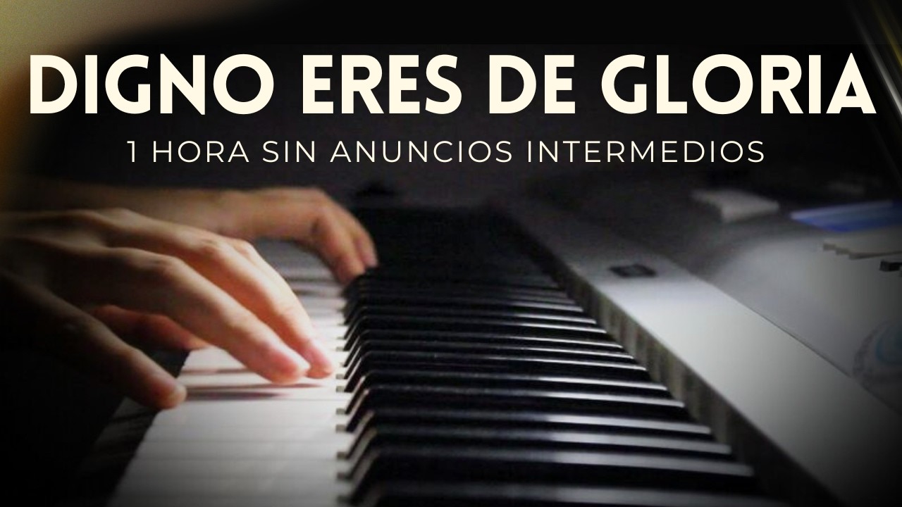 DIGNO ERES DE GLORIA - Piano Instrumental | 1 HORA PARA EXALTAR A DIOS (SIN ANUNCIOS)