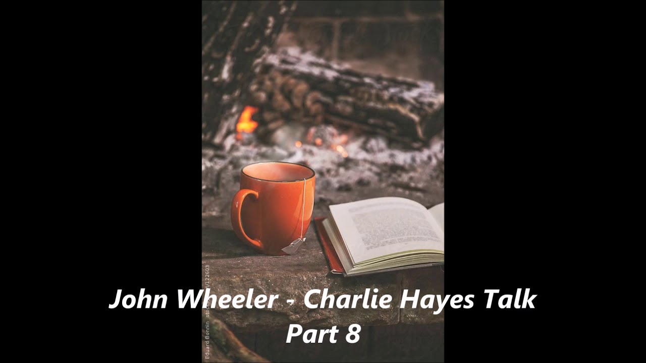 John Wheeler and Charlie Hayes Talk Part 8