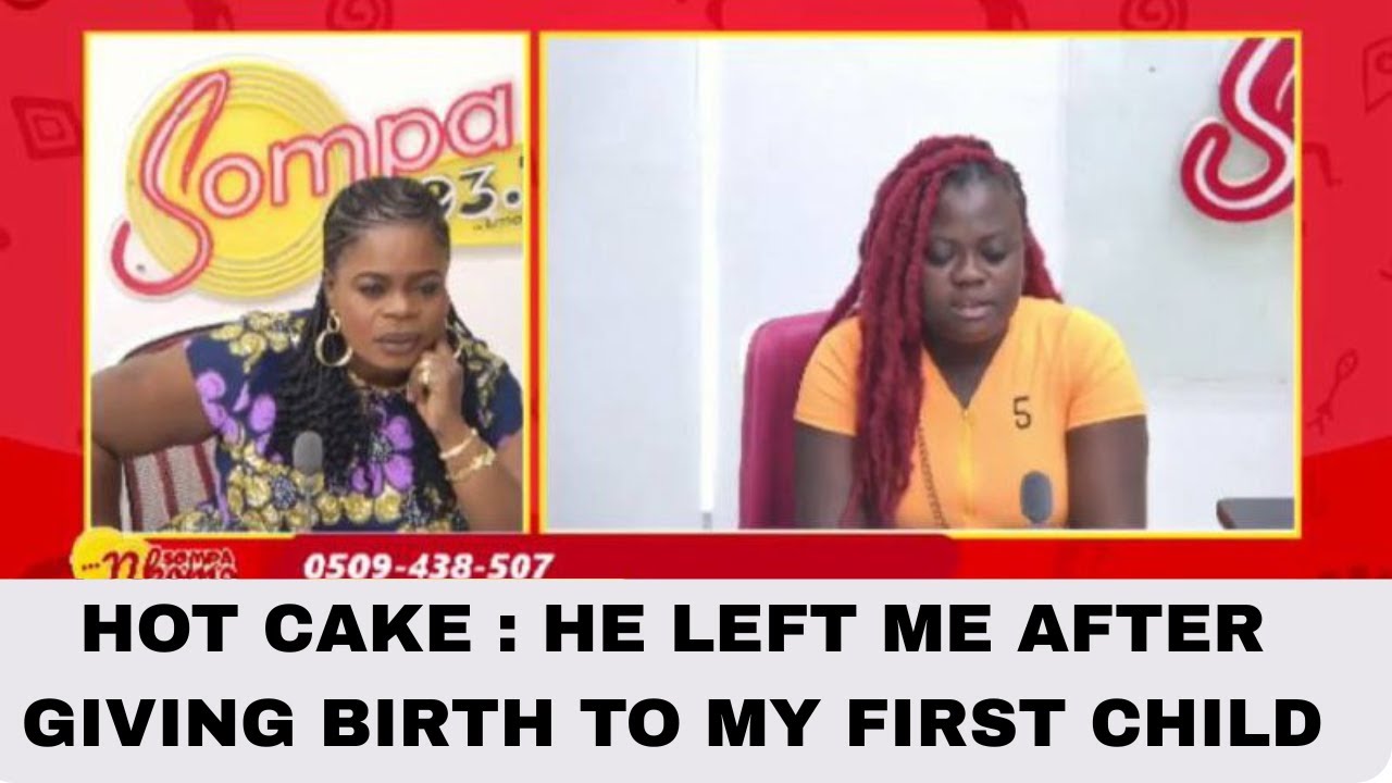 HOT CAKE : HE LEFT ME AFTER GIVING BIRTH TO MY FIRST CHILD