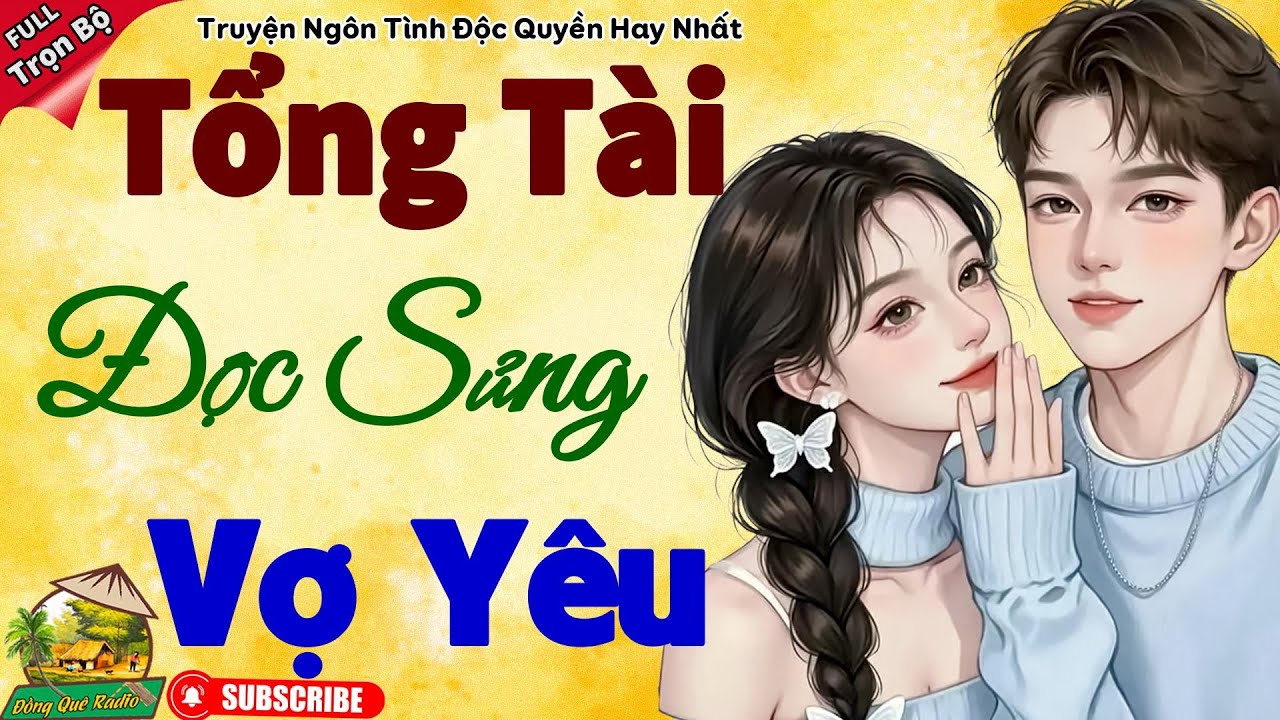 Đảm Bảo Nghe Là Hứng Ngay:TỔNG TÀI ĐỘC SỦNG VỢ YÊU - [ Full Trọn Bộ] truyện ngôn tình có thực