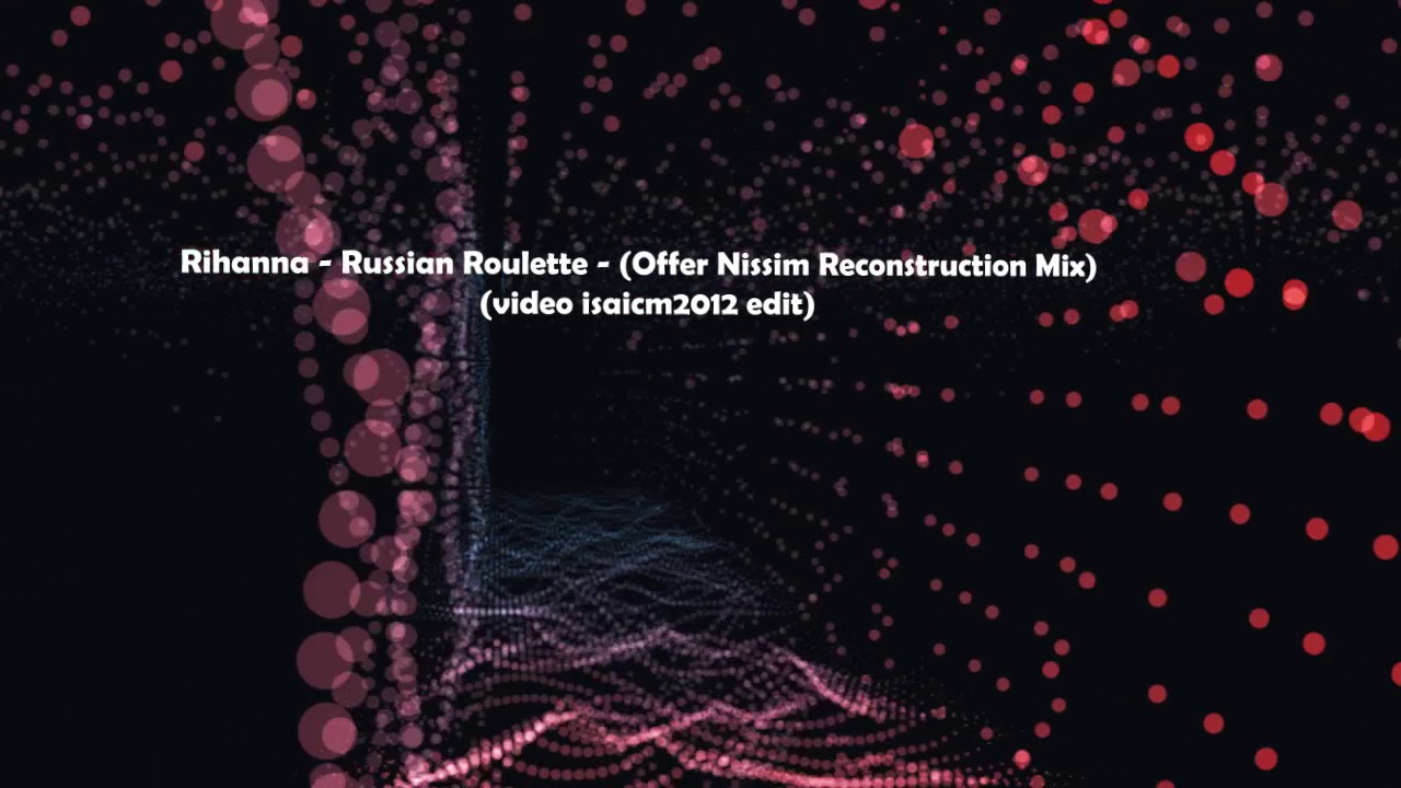 Rihanna - Russian Roulette - (Offer Nissim Reconstruction Mix)(video isaicm2012 edit)