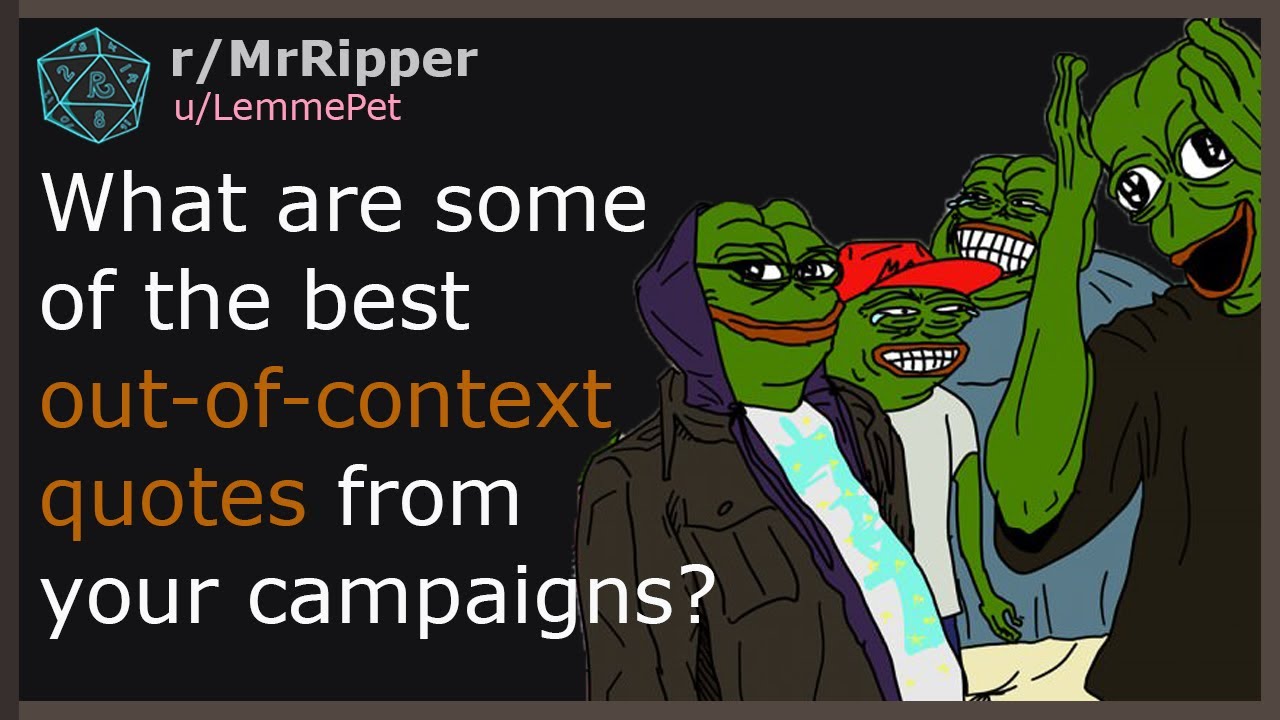 What are some of the best out-of-context quotes from your campaigns?