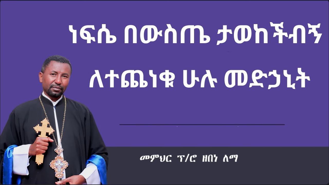 ነፍሴ በውስጤ ታወከችብኝ - ለተጨነቁ ሁሉ መድኃኒት || መምህር ዘበነ ለማ