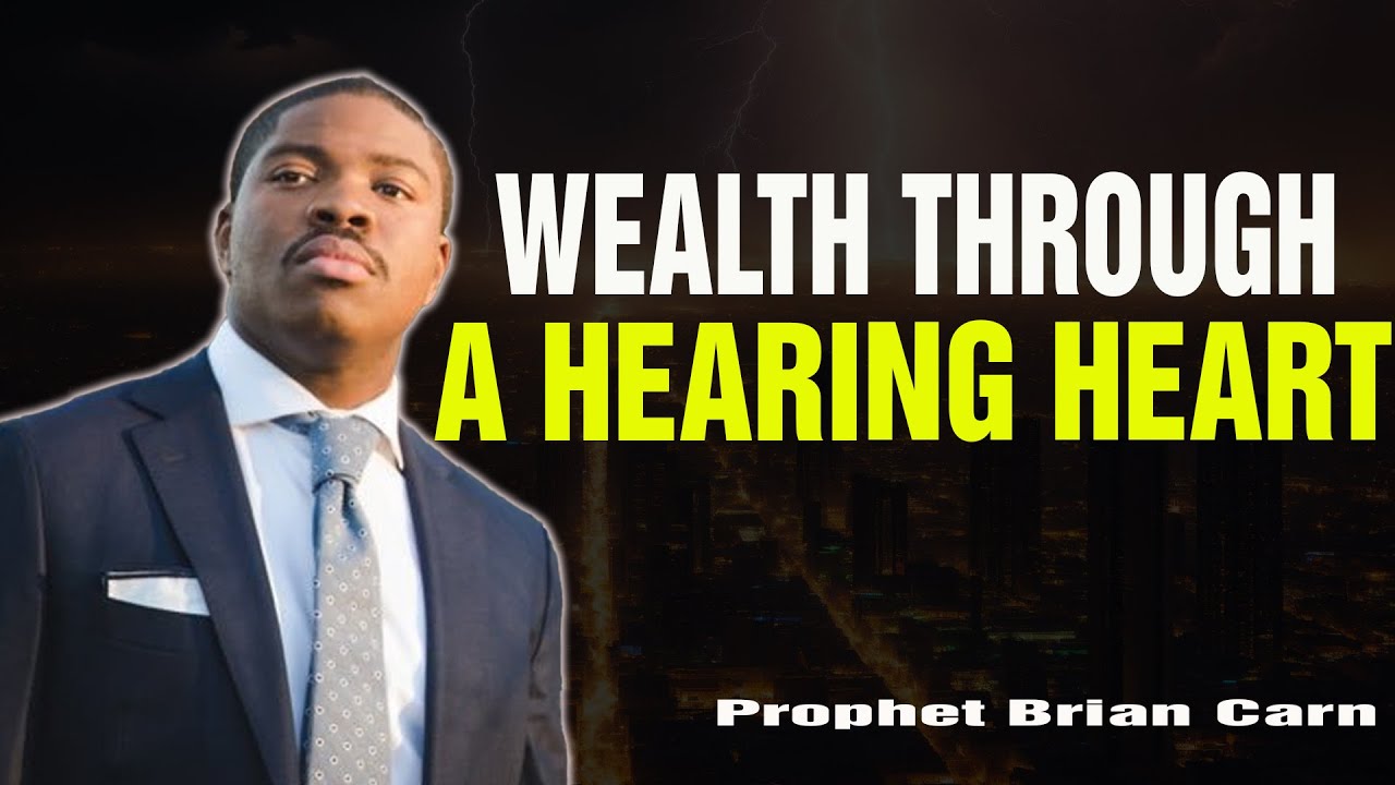 Prophet Brian Carn | THE ACCESS POINT TO WEALTH: A HEARING HEART