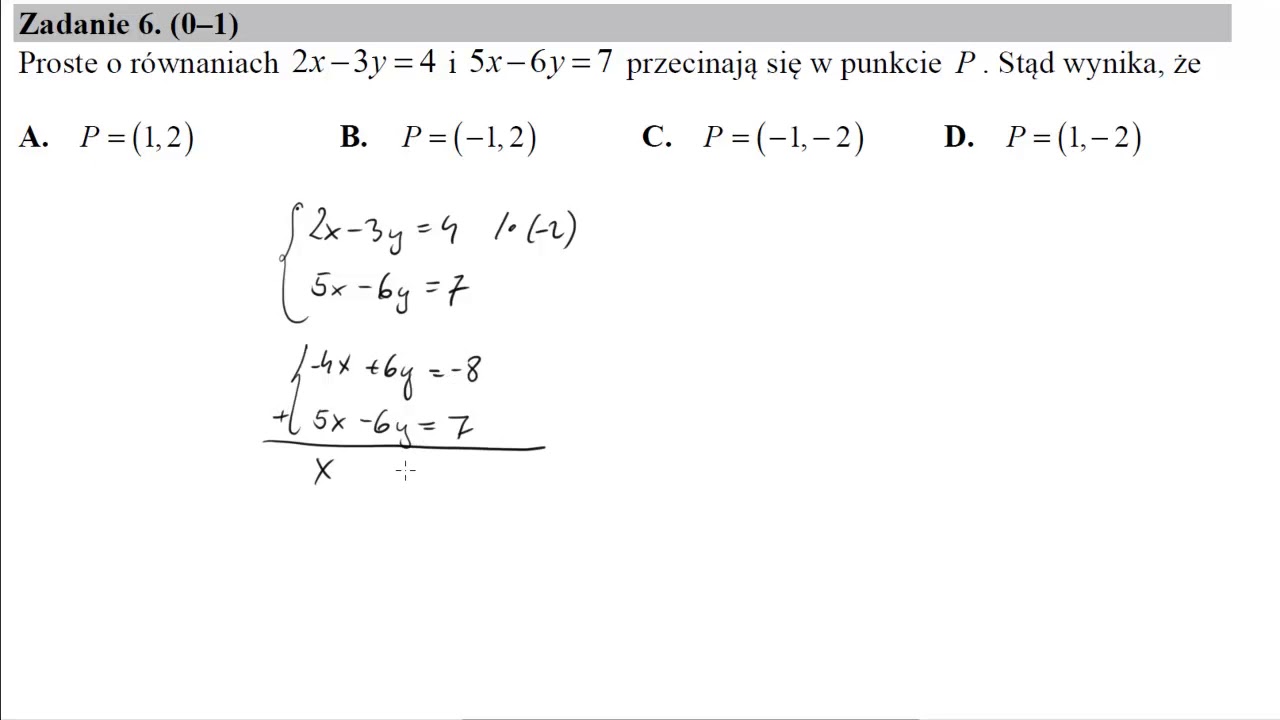 Matura maj 2016 zadanie 6 Proste o równaniach 2x−3y=4 i 5x−6y=7 przecinają się w punkcie P. Stąd