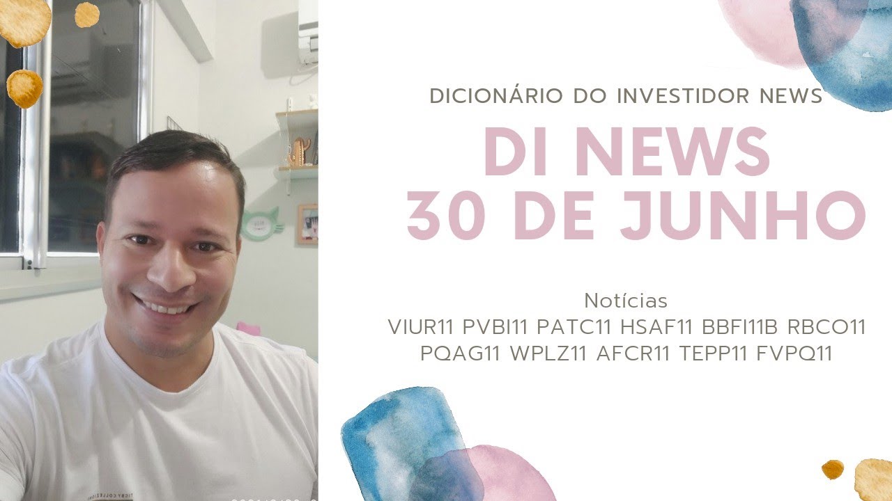 DI News, 30 de junho. VIUR11 PVBI11 PATC11 HSAF11 BBFI11B RBCO11 PQAG11 WPLZ11 AFCR11 TEPP11 FVPQ11