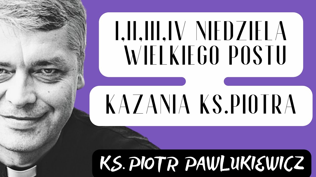 I , II, III, IV NIEDZIELA WIELKIEGO POSTU - KAZANIA - Ks. Piotr Pawlukiewicz