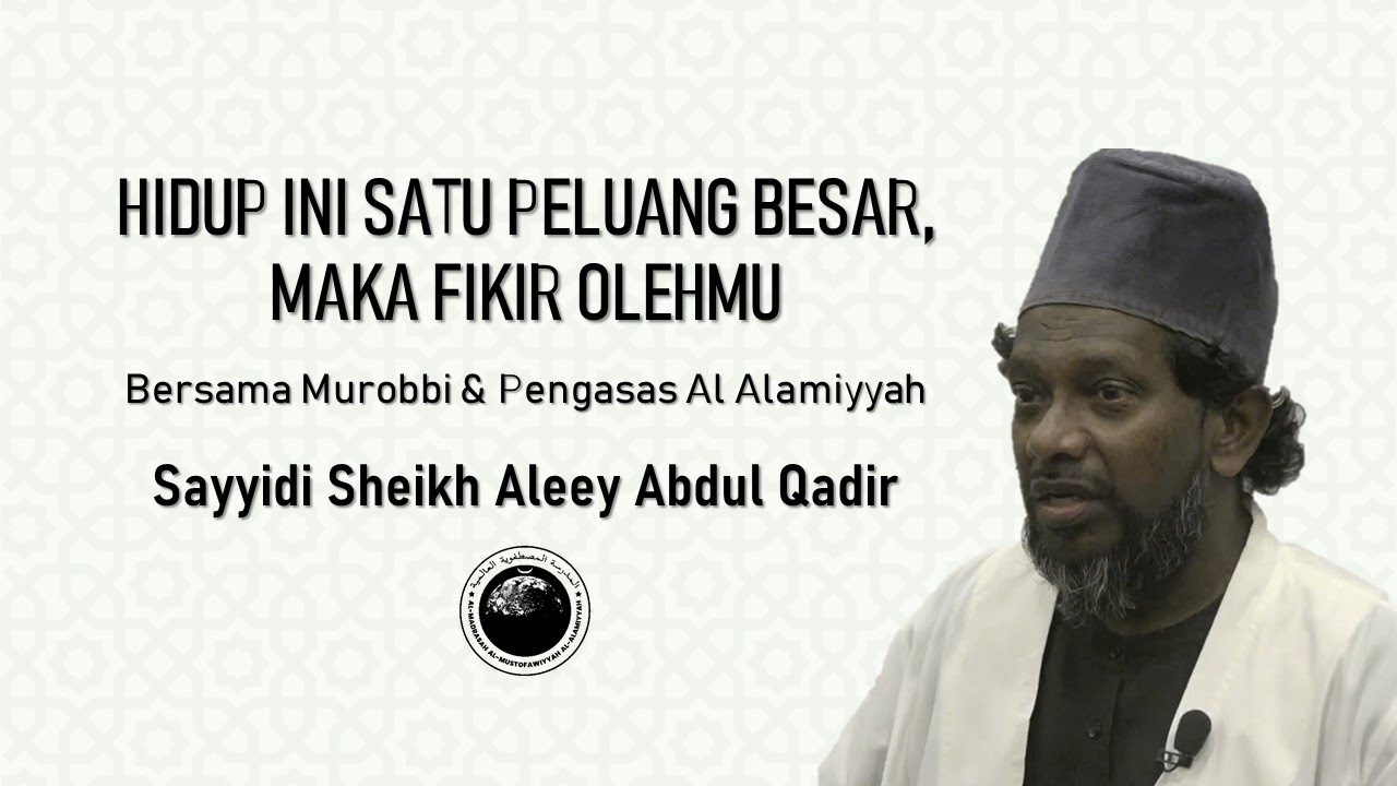 Hidup Ini Satu Peluang Besar, Maka Fikir Olehmu oleh Sayyidi Sheikh Aleey Abdul Qadir
