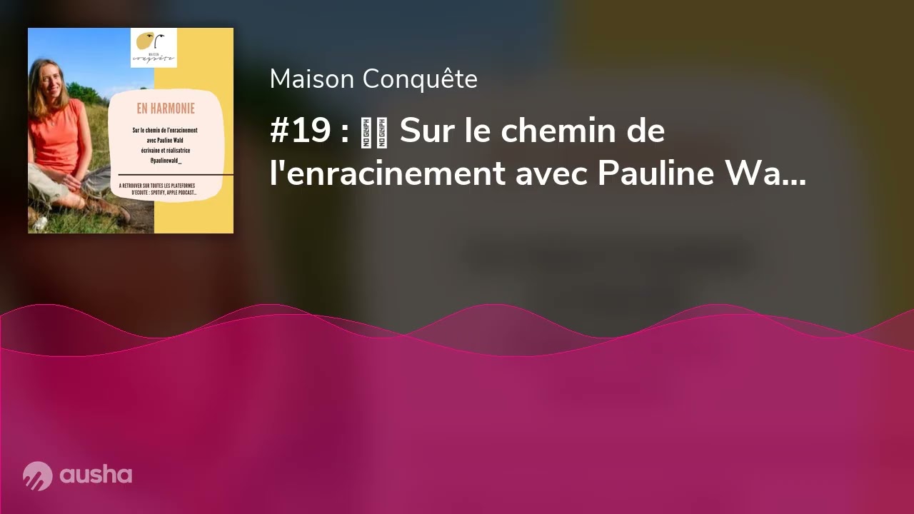 #19 : 🎙️ Sur le chemin de l'enracinement avec Pauline Wald, auteure et thérapeute