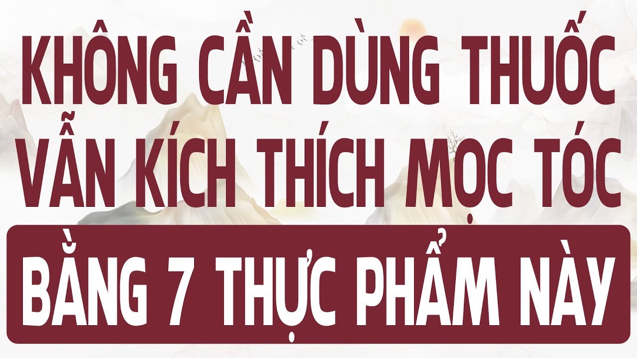 Kích thích MỌC TÓC bằng 7 loại THỰC PHẨM NÀY không cần dùng thuốc