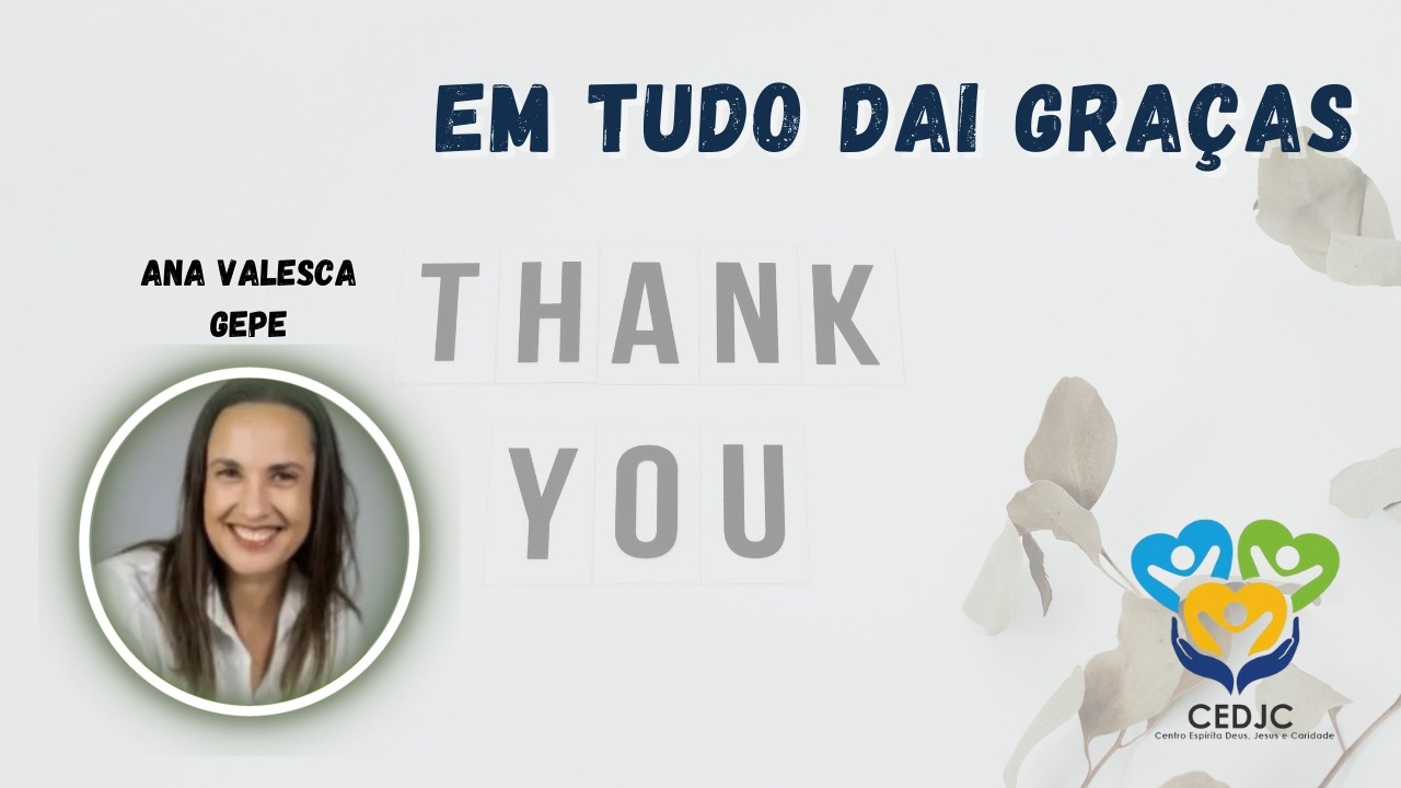 EM TUDO DAI GRAÇAS por Ana Valesca - Centro espírita Deus Jesus e Caridade CEDJC