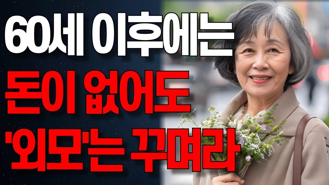 60세 이후에는 돈이 없어도 외모는 꾸며야 하는 진짜 이유   노년의 지혜   행복한 노후   오디오북