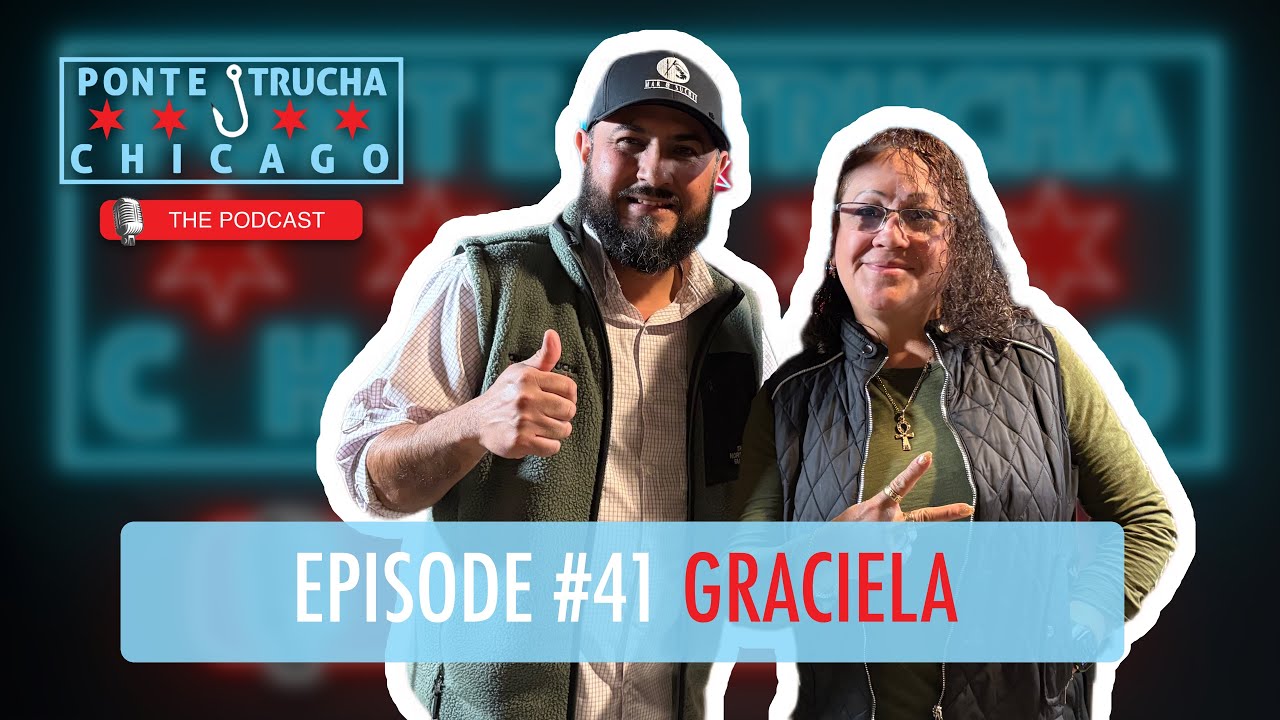 Ponte Trucha Chicago The Podcast Ep #41 Graciela