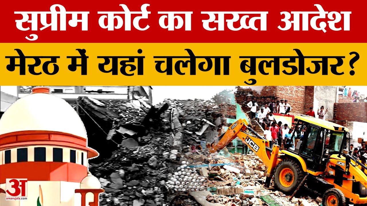 Meerut: सुप्रीम कोर्ट का सख्त आदेश, 1468 अवैध निर्माणों पर चलेगा बुलडोजर
