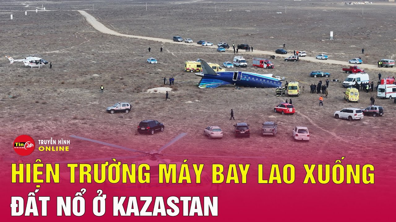Hình ảnh hiện trường vụ máy bay lao xuống đất nổ tung ở Kazakhstan | Tin24h