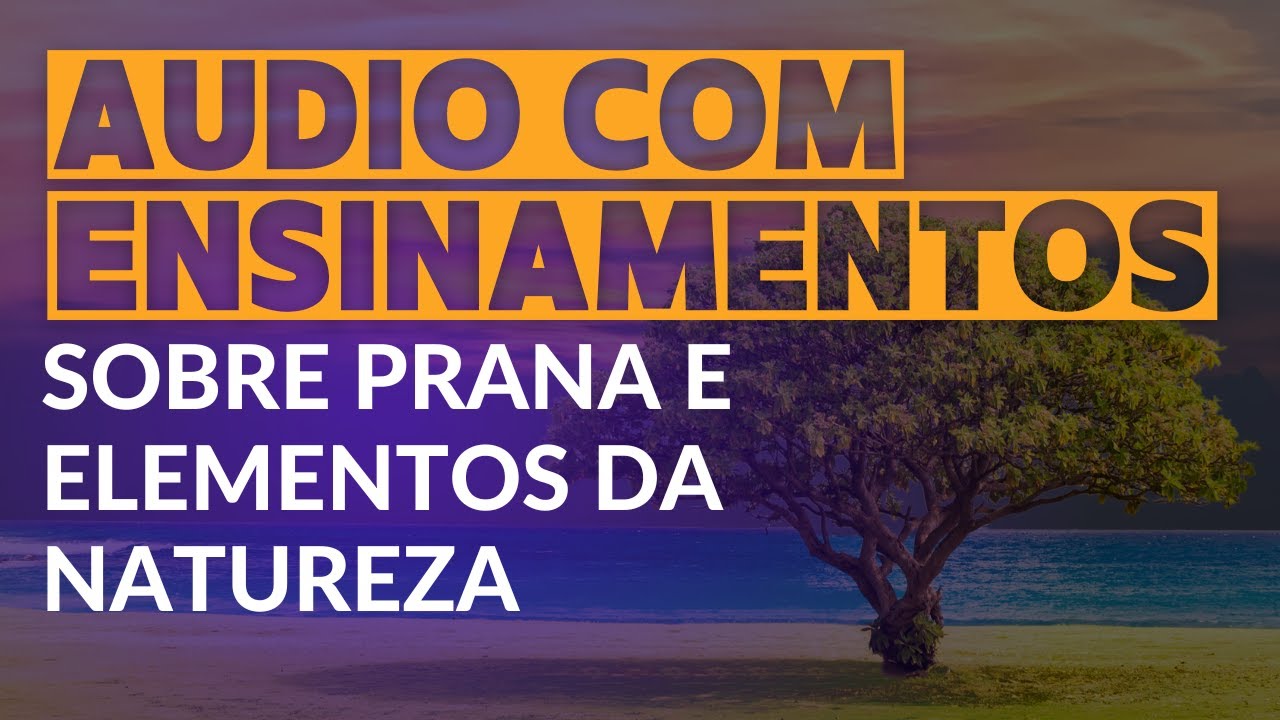 Áudio com Ensinamentos Sobre Prana e Elementos da Natureza