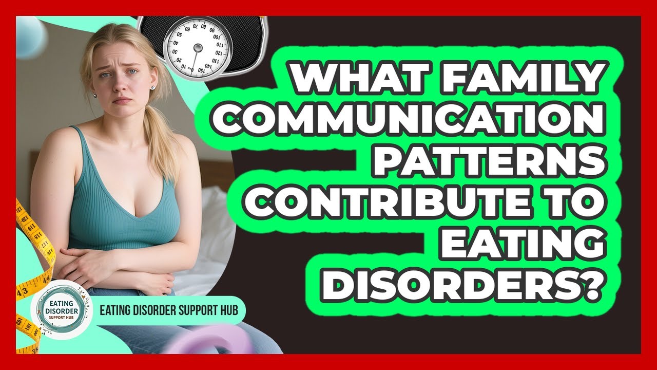 What Family Communication Patterns Contribute To Eating Disorders? - Eating Disorder Support Hub