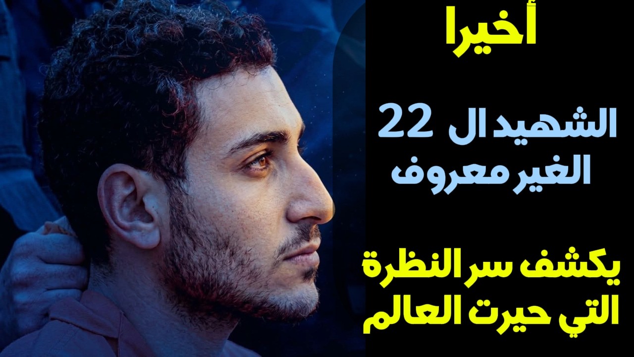 أخيرا | الشهيد ال 22 الغير معروف | يكشف سر النظرة التي حيرت العالم
